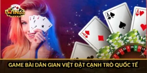 Game bài dân gian Việt đặt cạnh trò quốc tế