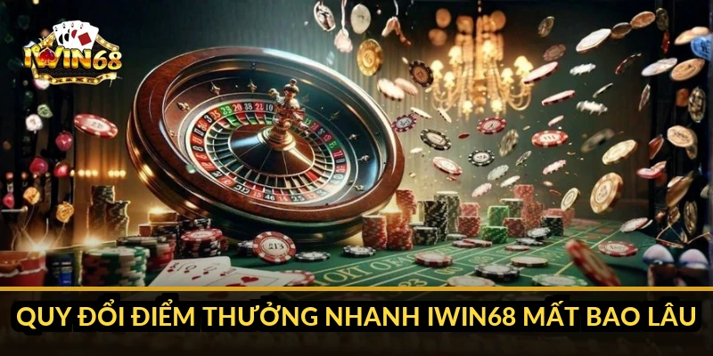 Quy đổi điểm thưởng nhanh iWin68 mất bao lâu?